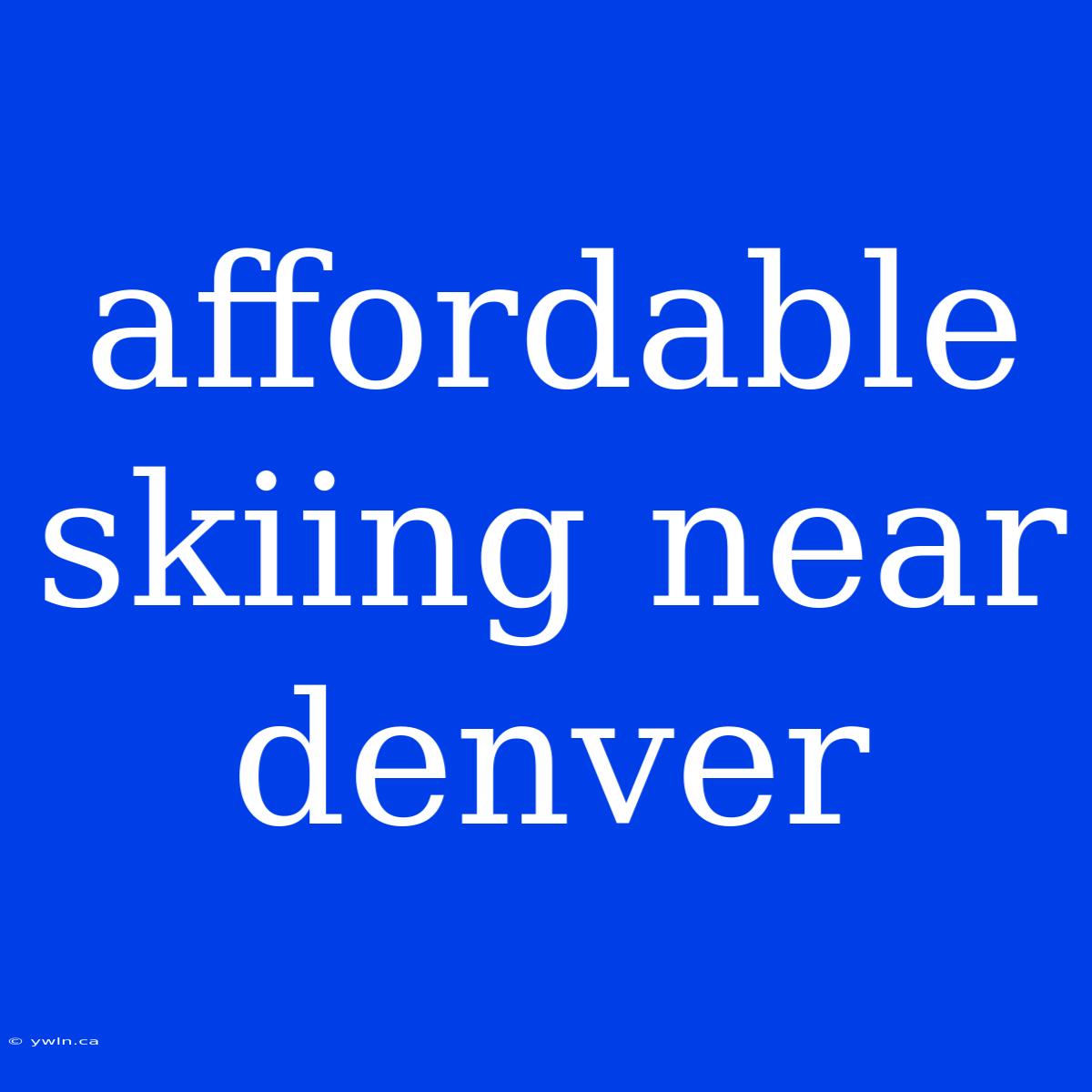 Affordable Skiing Near Denver