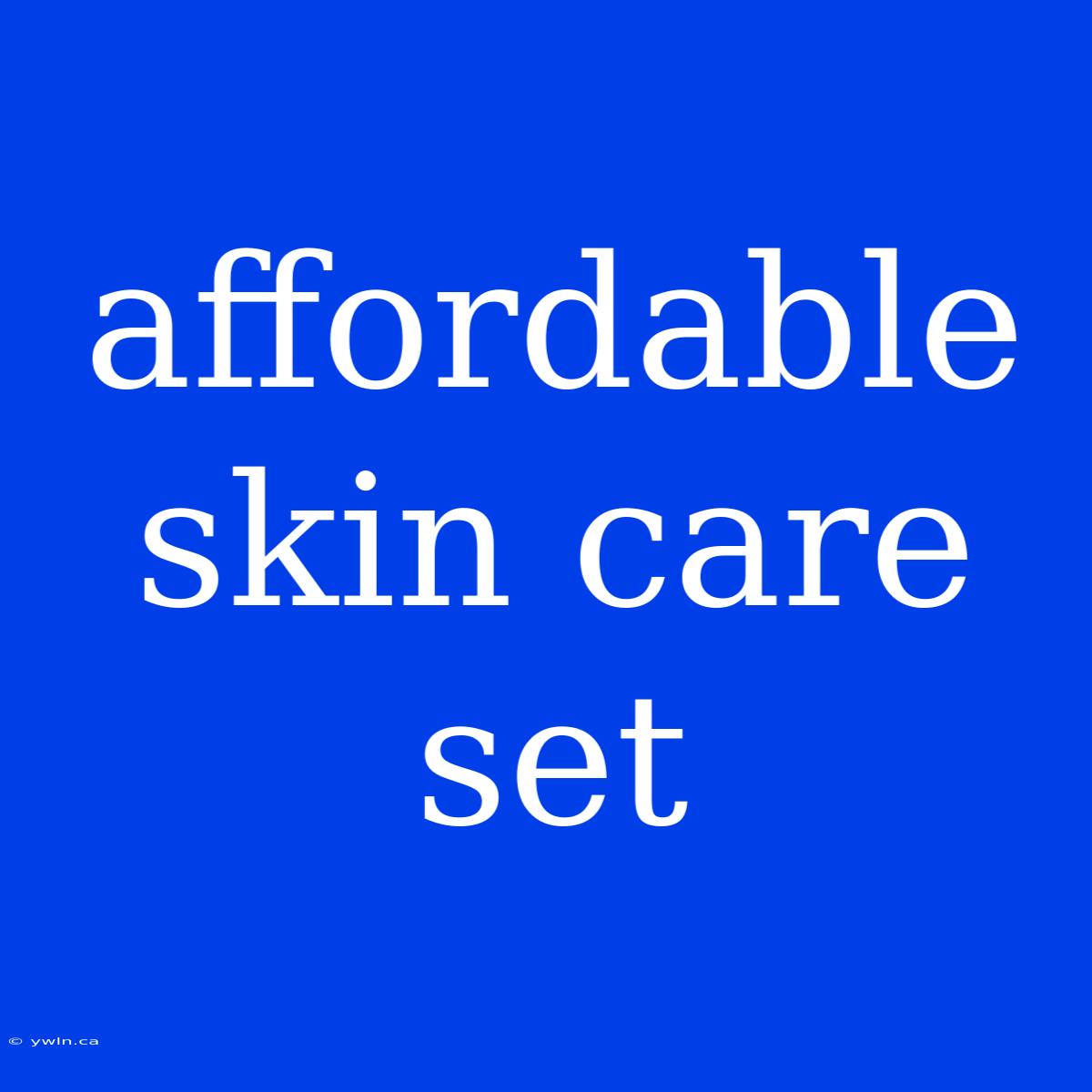 Affordable Skin Care Set