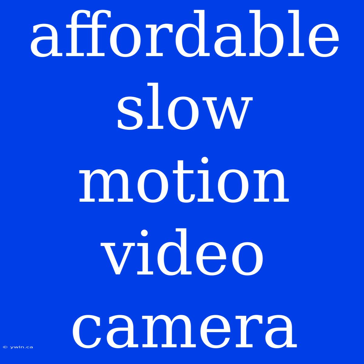 Affordable Slow Motion Video Camera