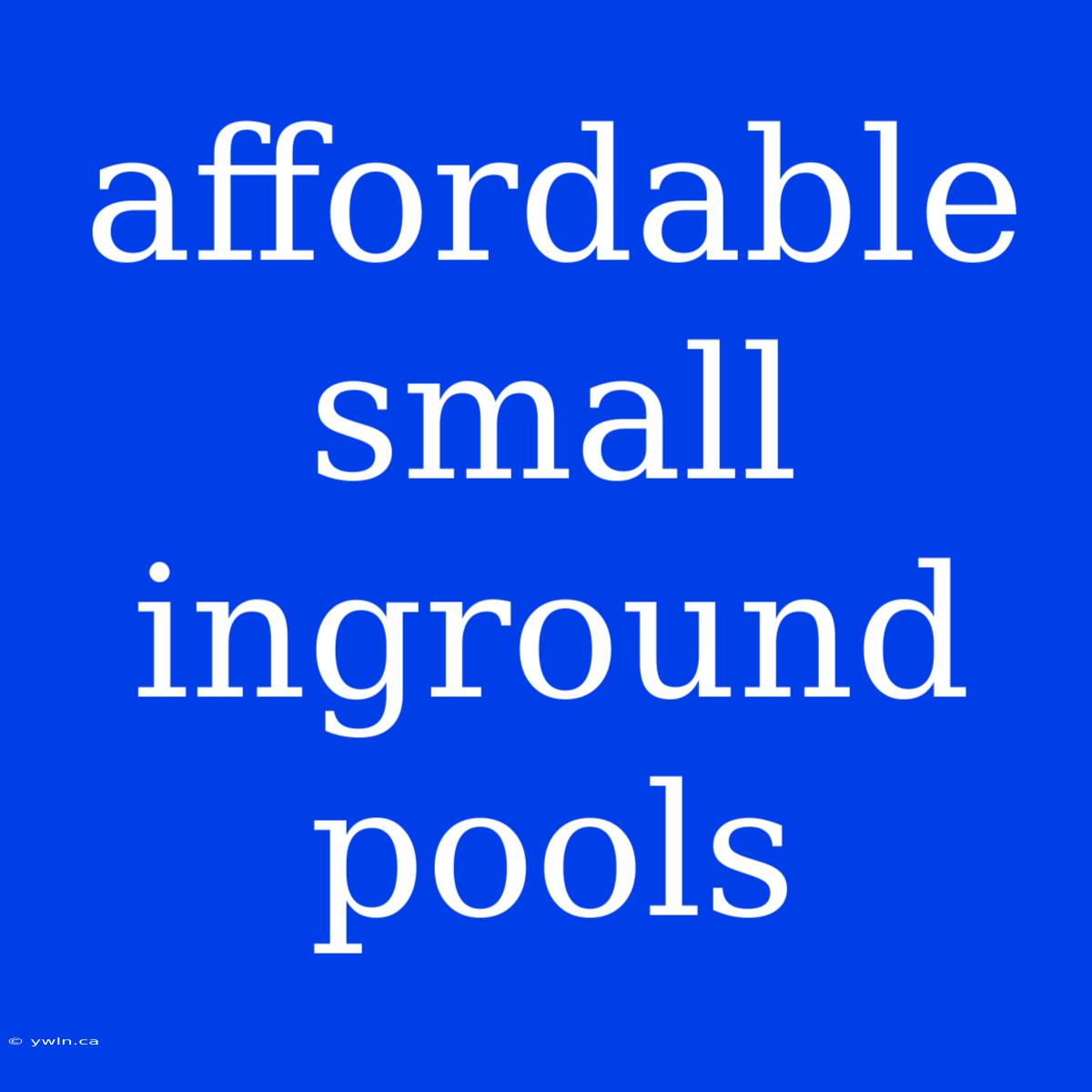 Affordable Small Inground Pools