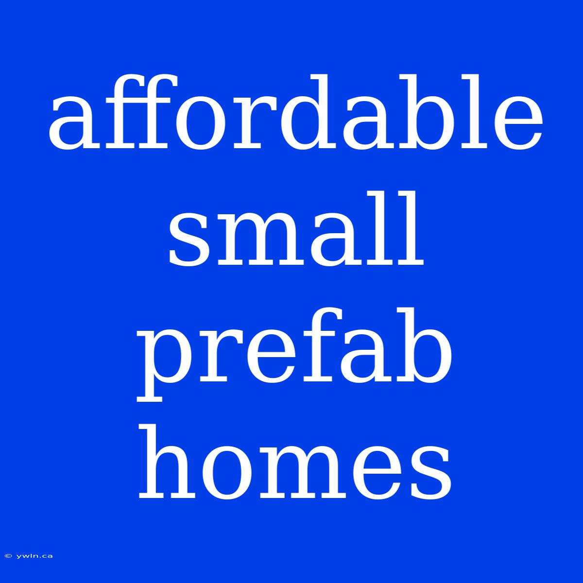 Affordable Small Prefab Homes