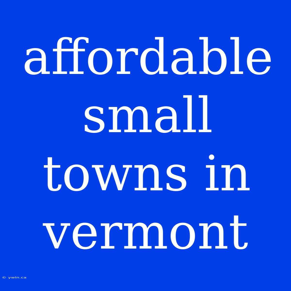 Affordable Small Towns In Vermont