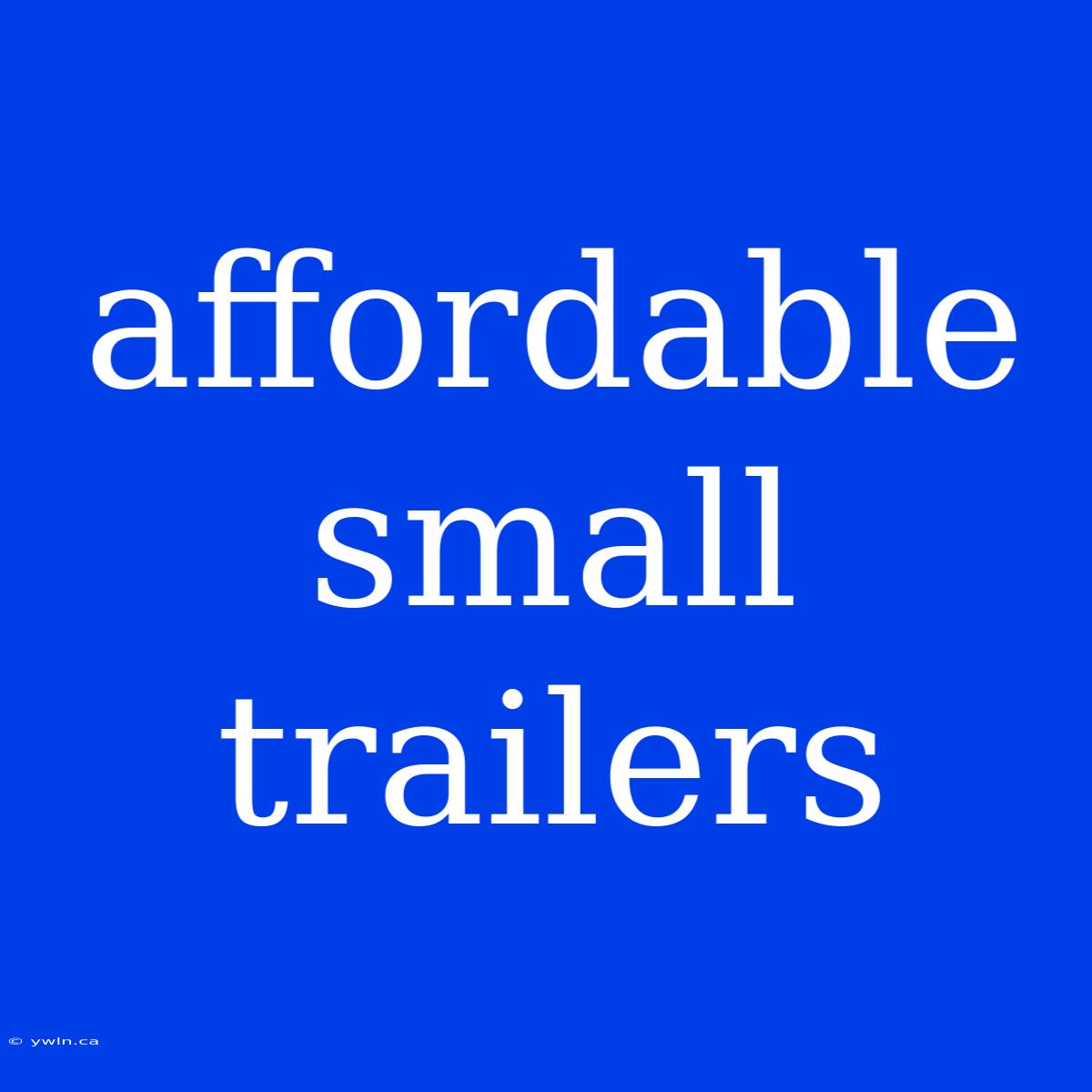 Affordable Small Trailers