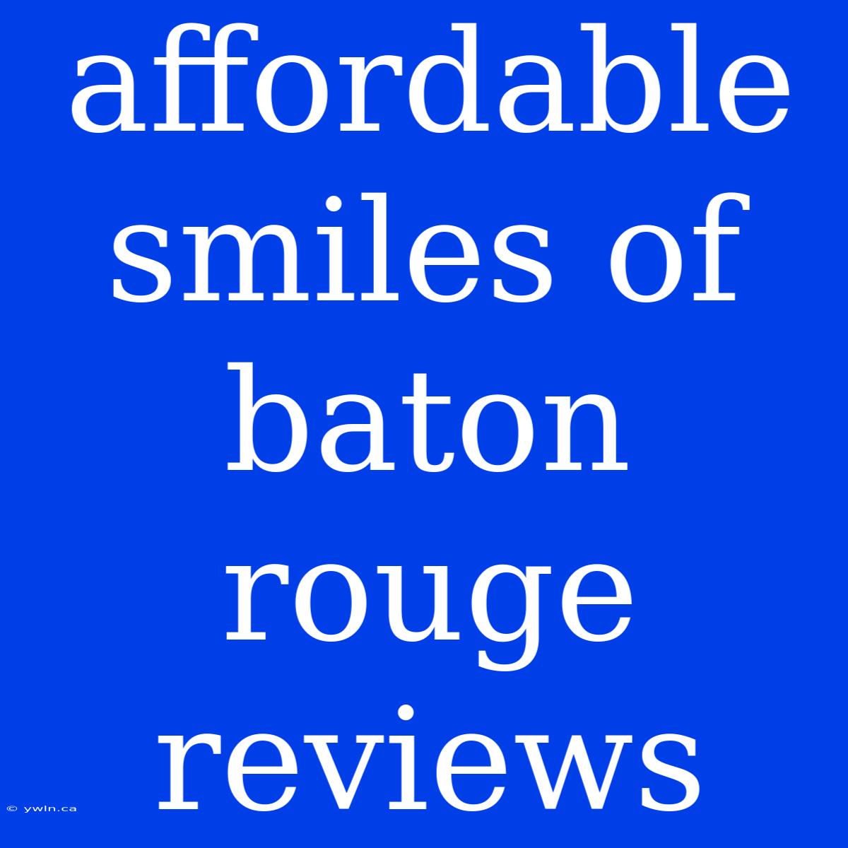 Affordable Smiles Of Baton Rouge Reviews