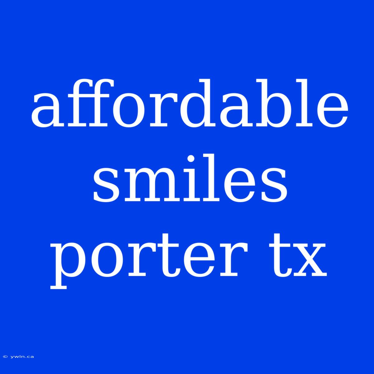 Affordable Smiles Porter Tx