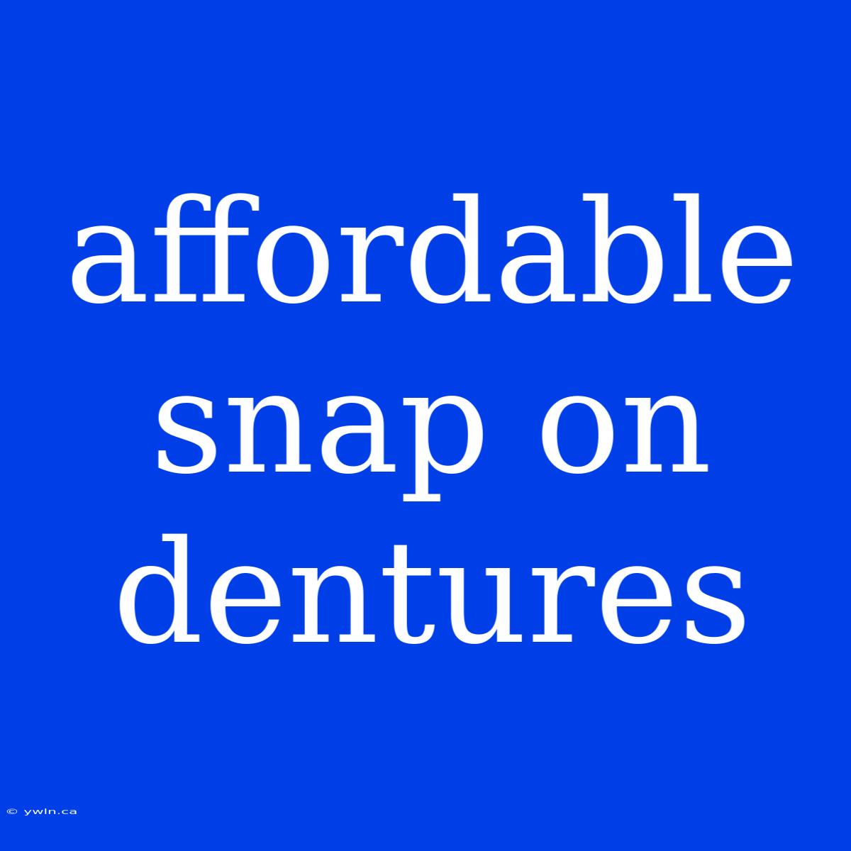 Affordable Snap On Dentures