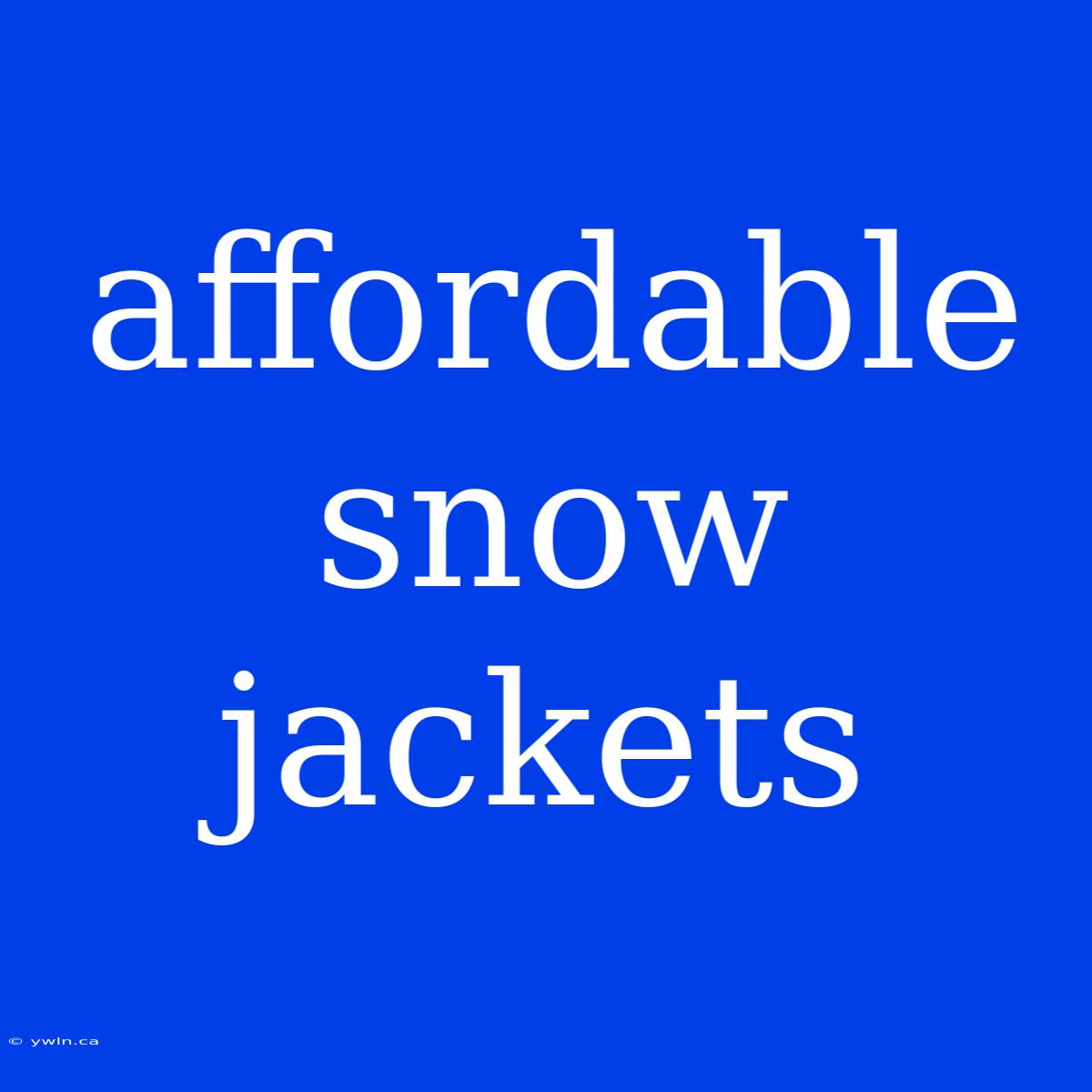 Affordable Snow Jackets