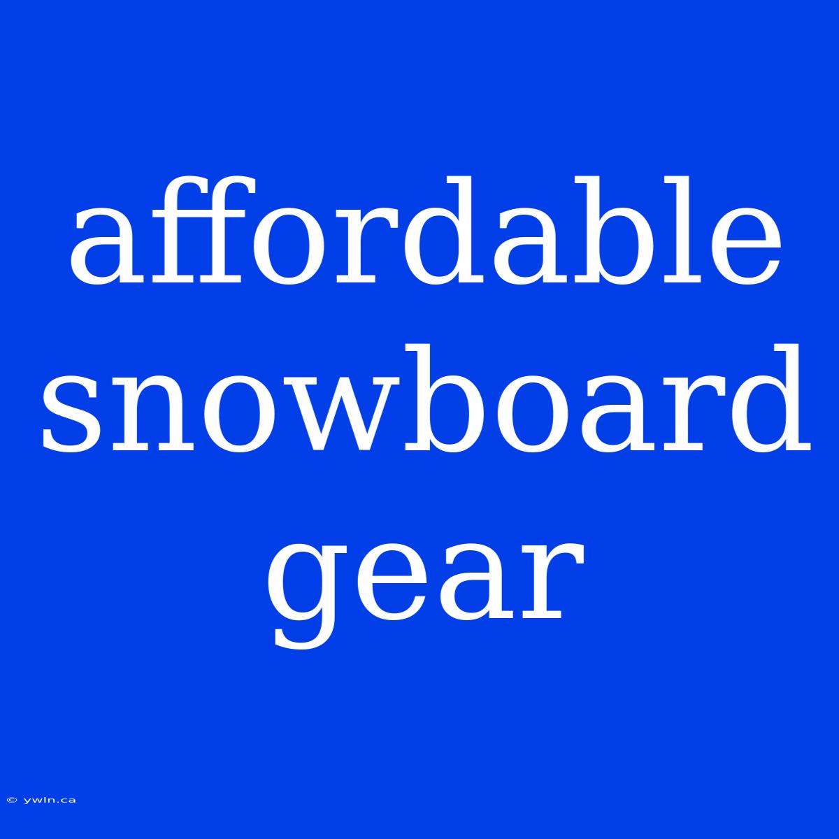 Affordable Snowboard Gear