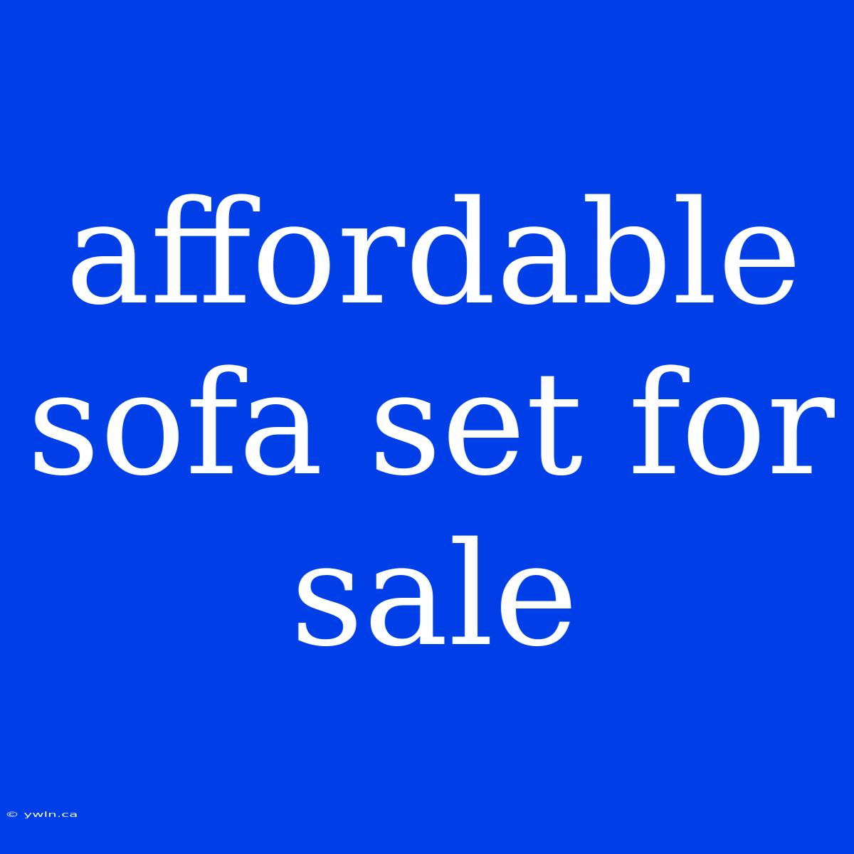 Affordable Sofa Set For Sale