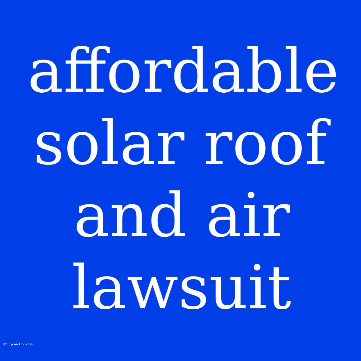 Affordable Solar Roof And Air Lawsuit