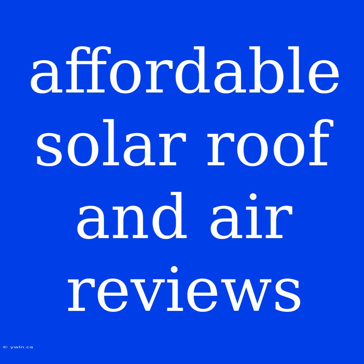 Affordable Solar Roof And Air Reviews