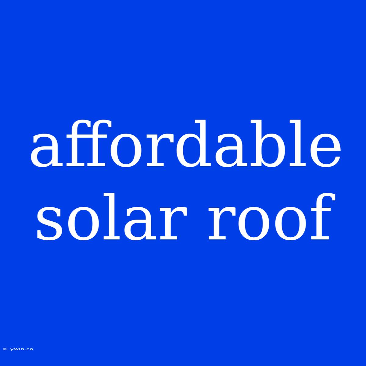 Affordable Solar Roof