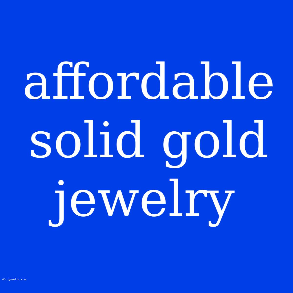 Affordable Solid Gold Jewelry