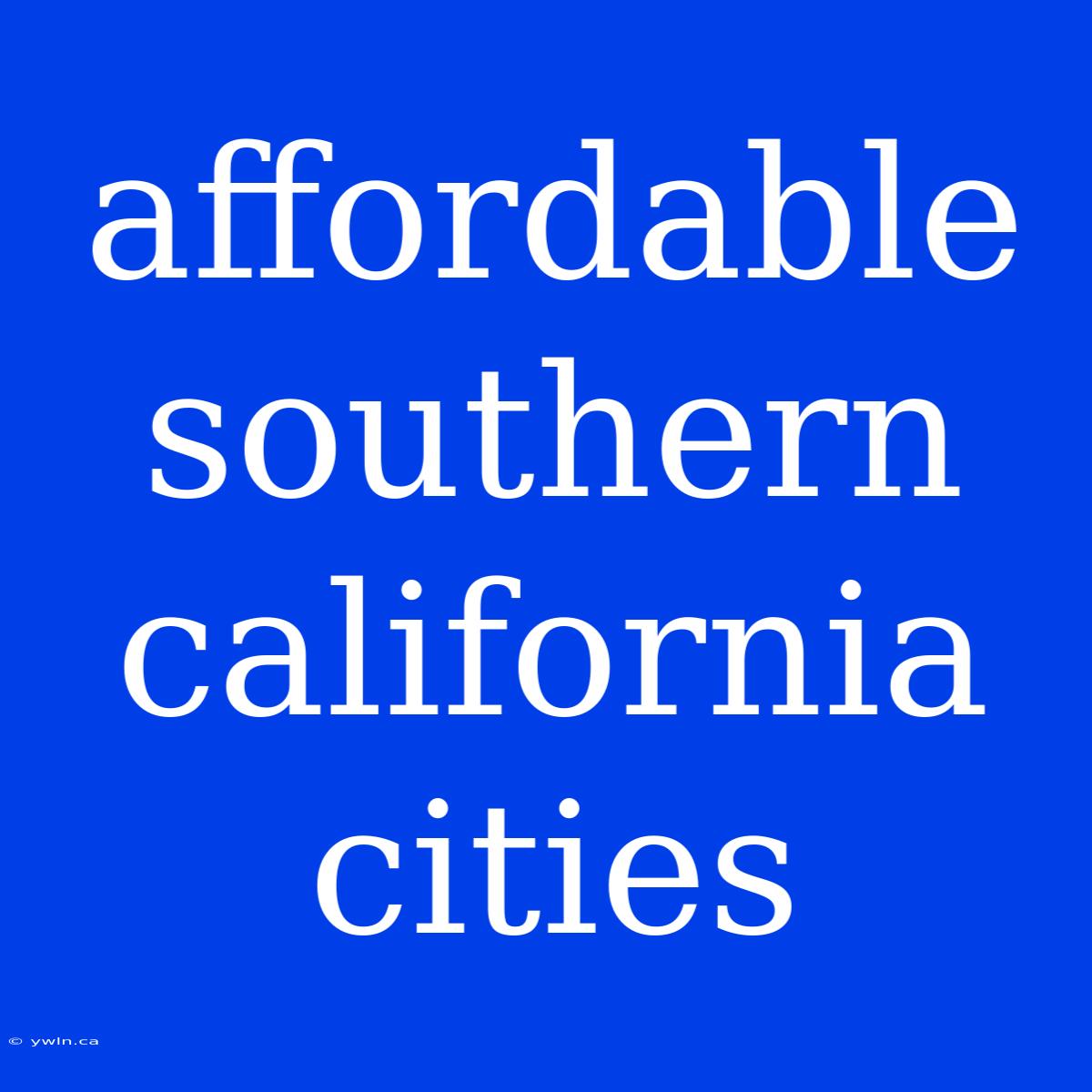 Affordable Southern California Cities