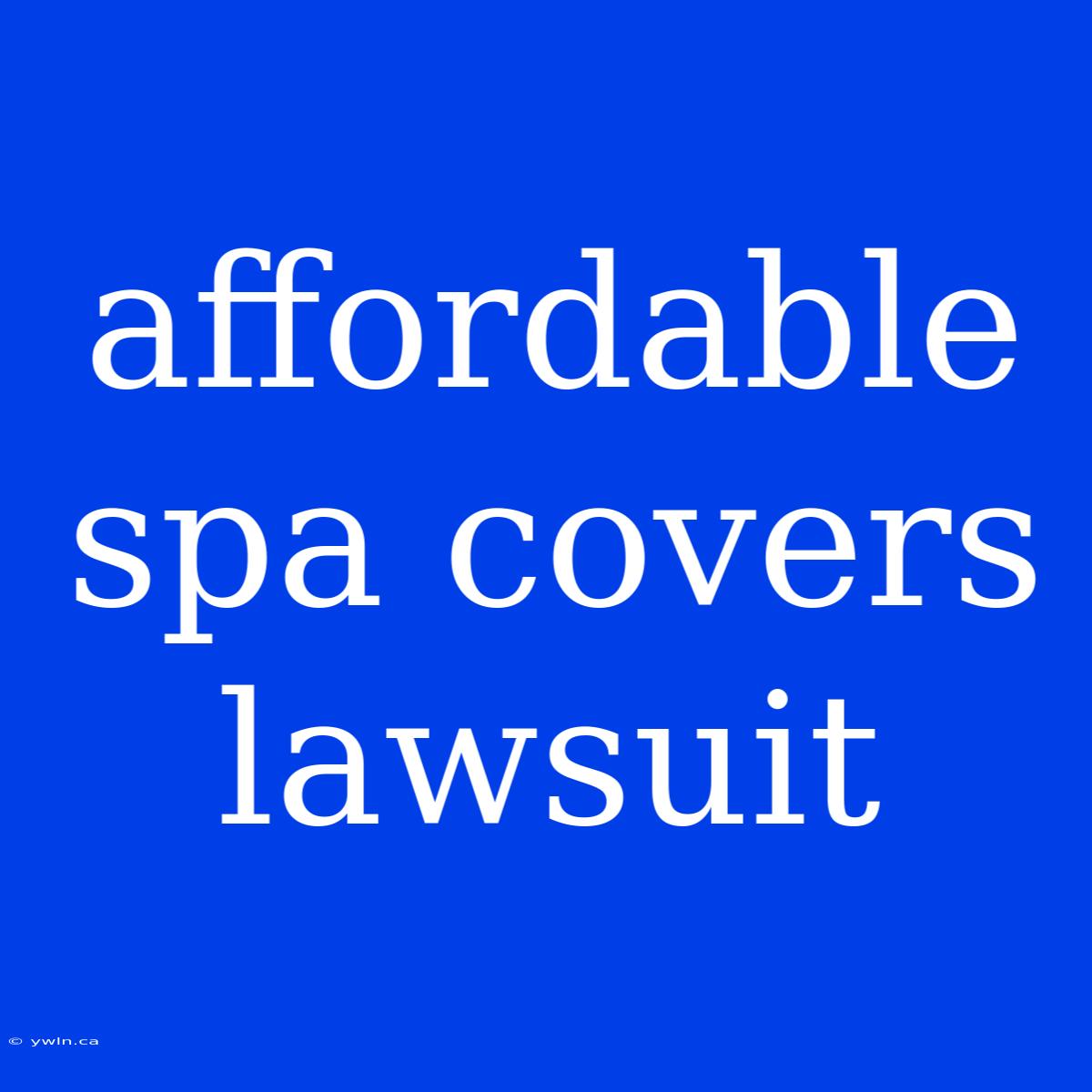 Affordable Spa Covers Lawsuit