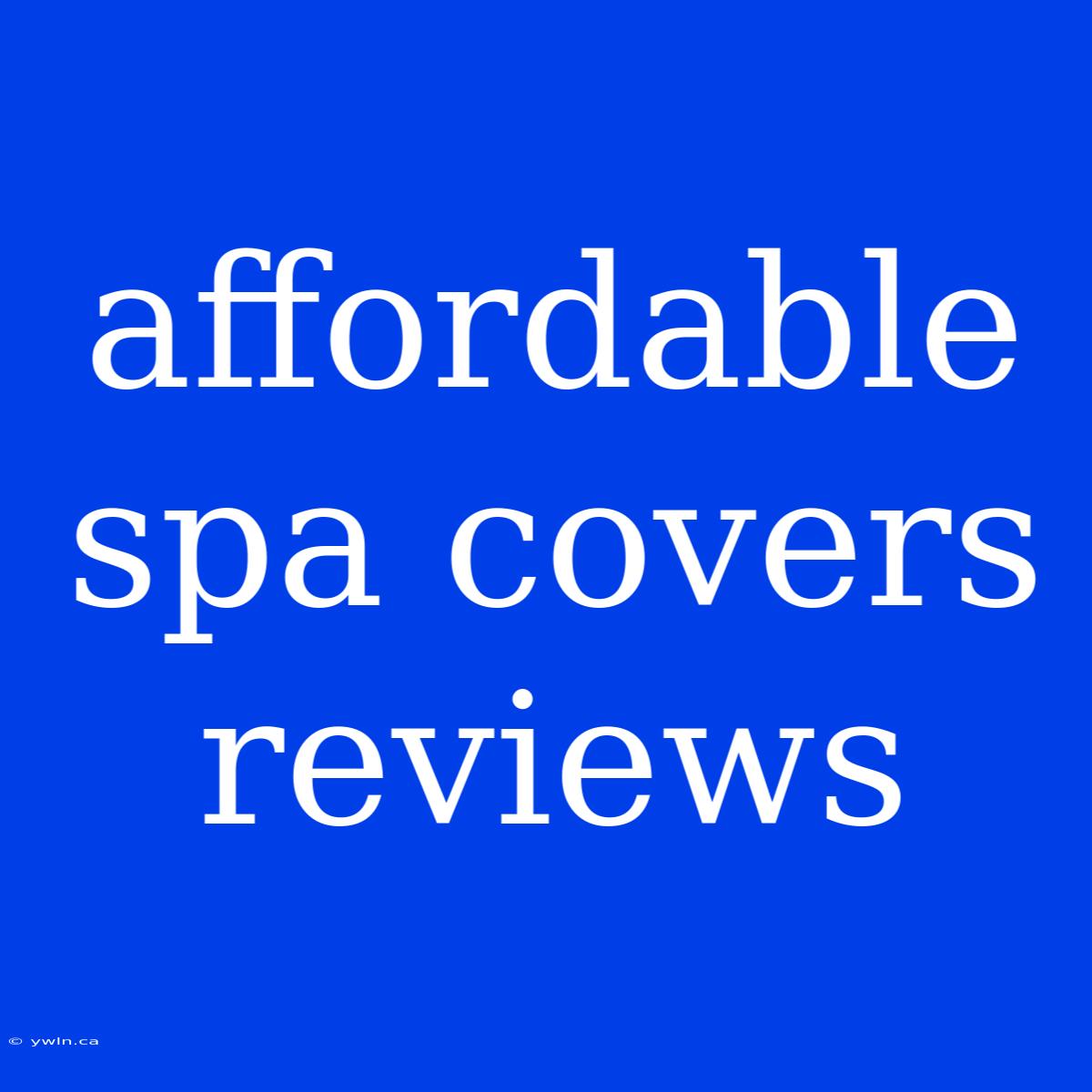 Affordable Spa Covers Reviews