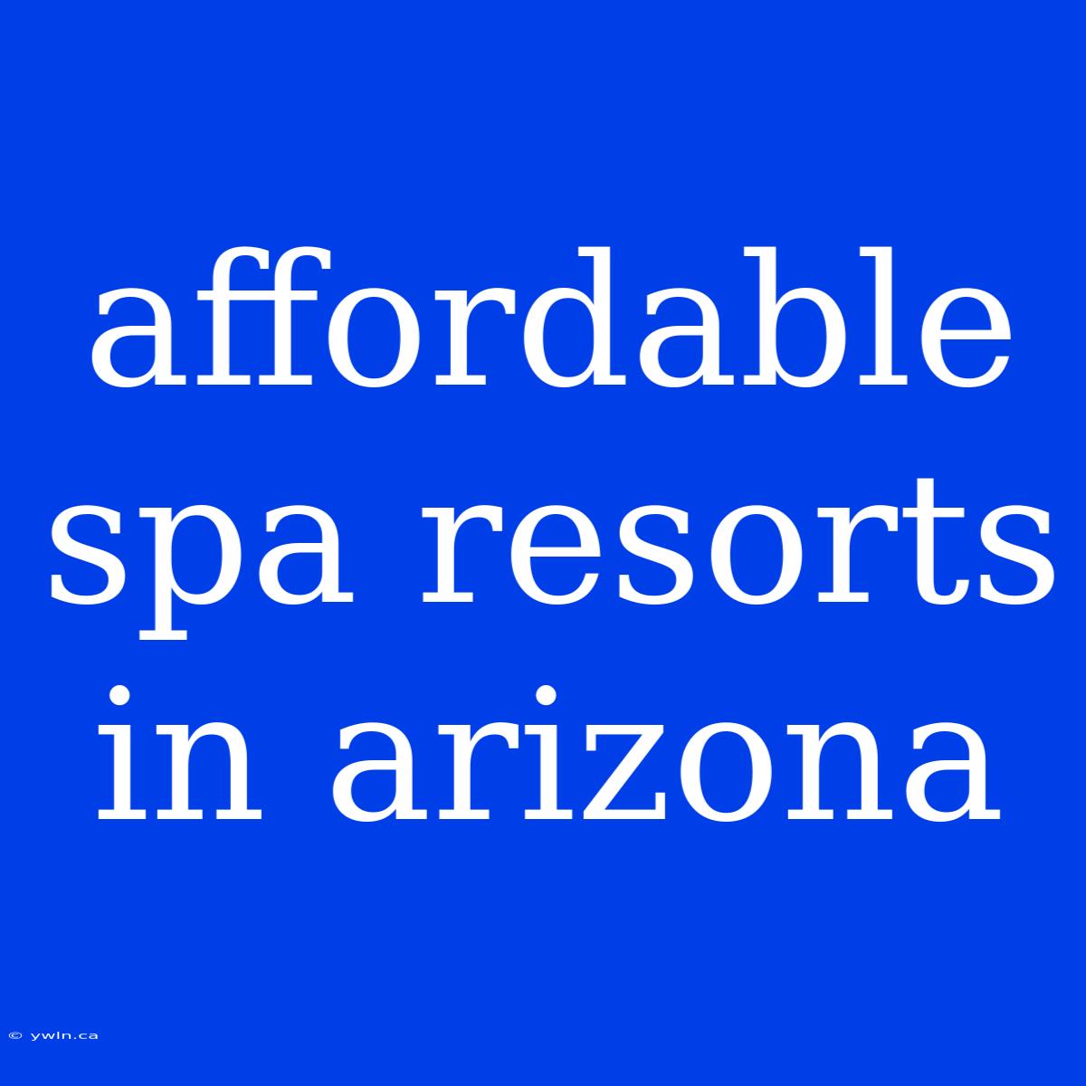 Affordable Spa Resorts In Arizona