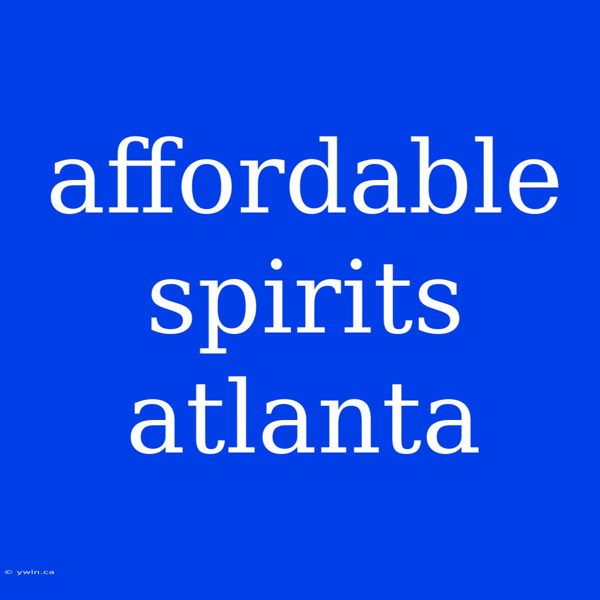 Affordable Spirits Atlanta