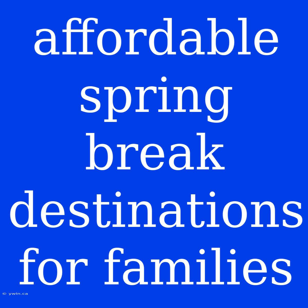 Affordable Spring Break Destinations For Families