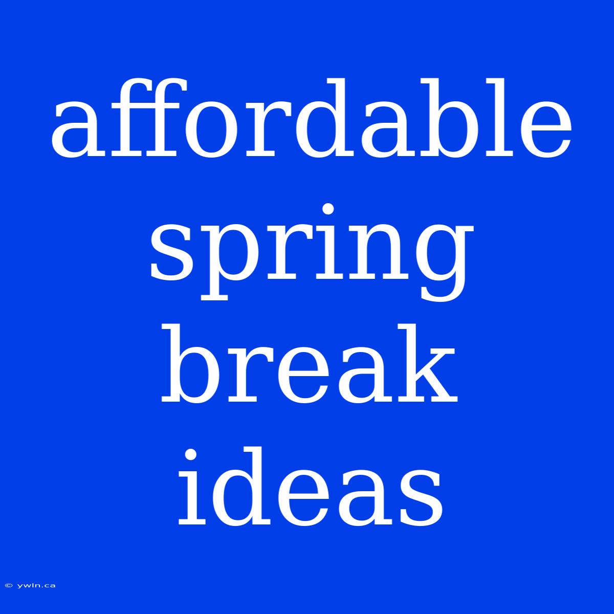 Affordable Spring Break Ideas