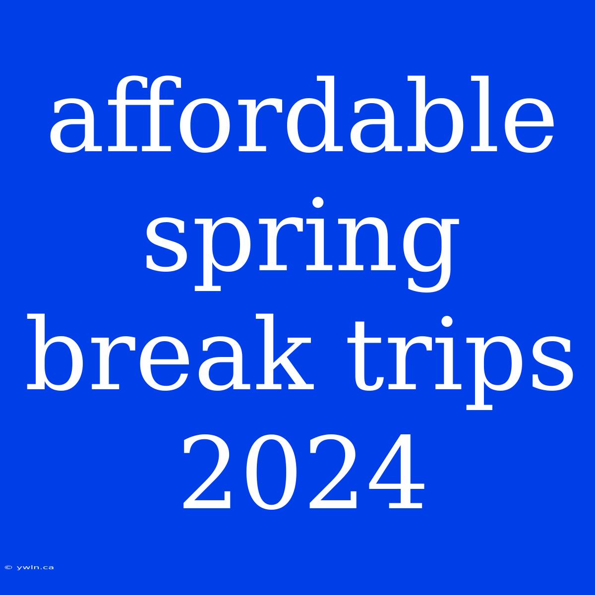 Affordable Spring Break Trips 2024