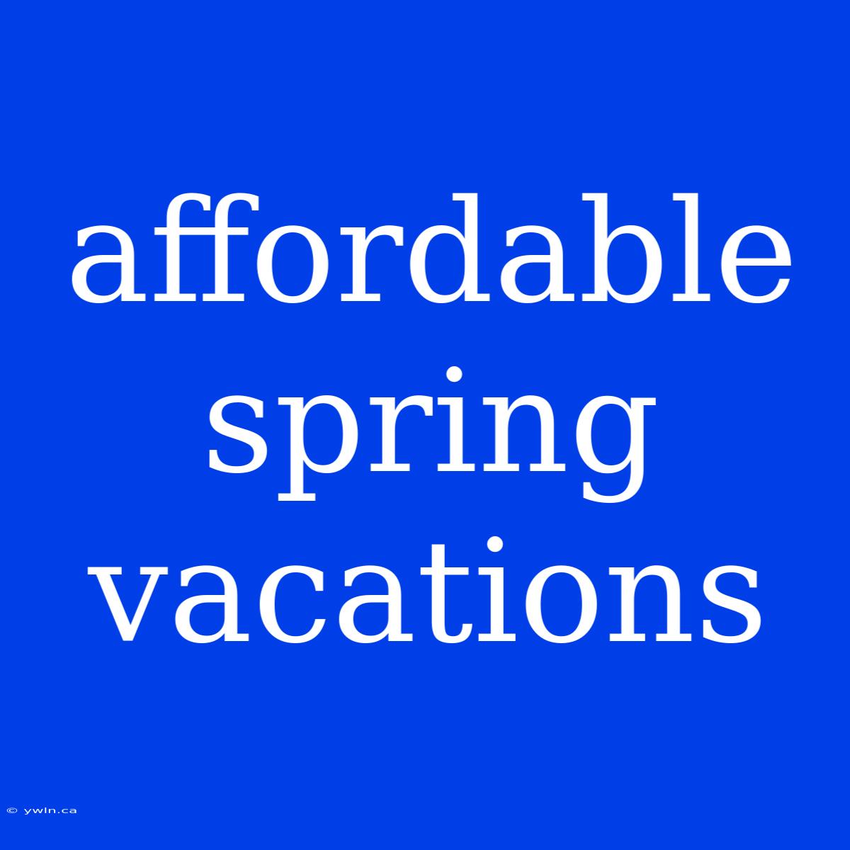 Affordable Spring Vacations