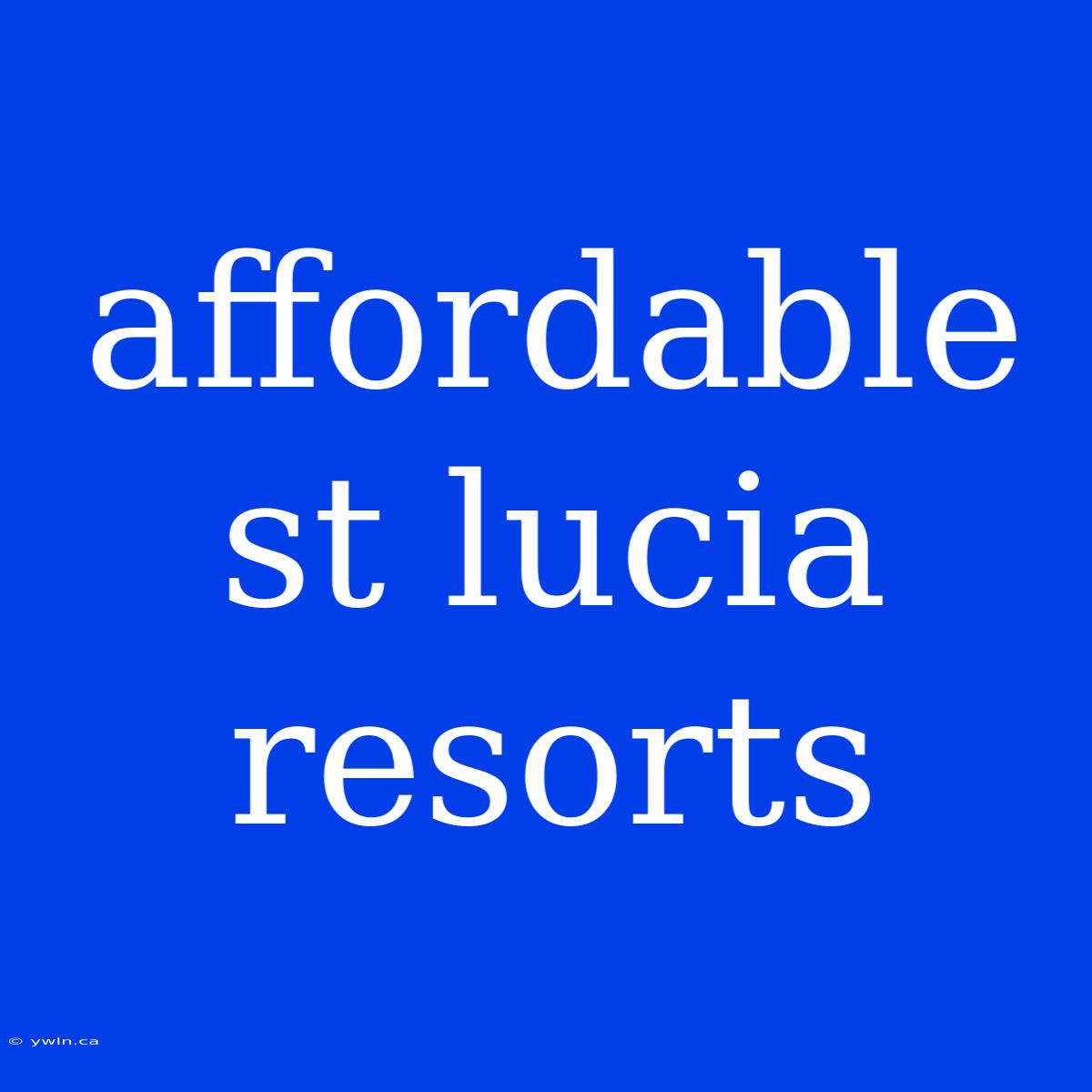 Affordable St Lucia Resorts