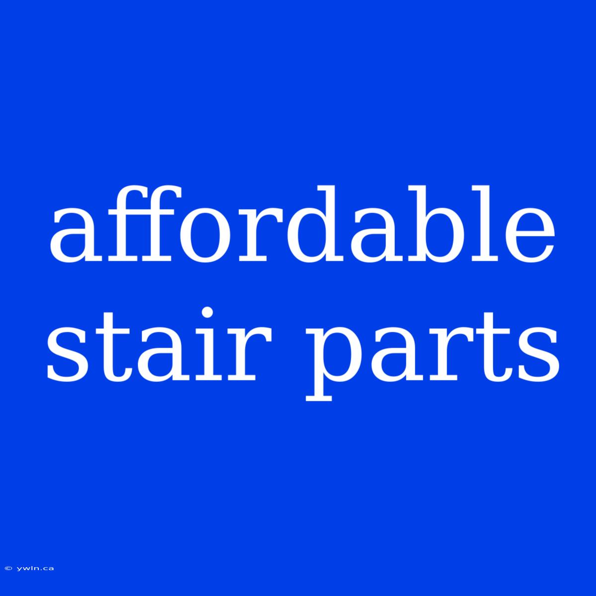 Affordable Stair Parts