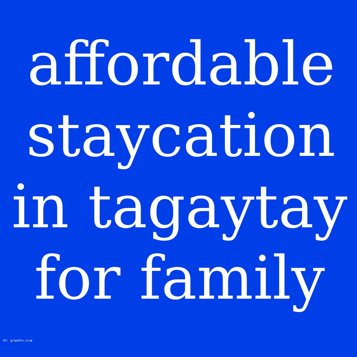 Affordable Staycation In Tagaytay For Family