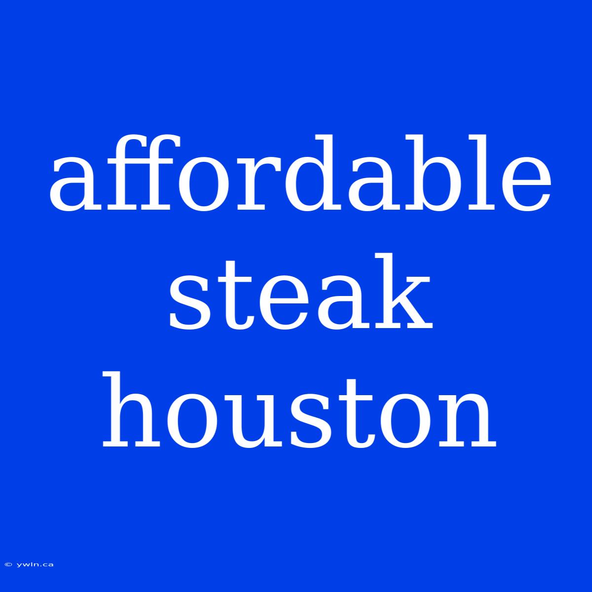 Affordable Steak Houston