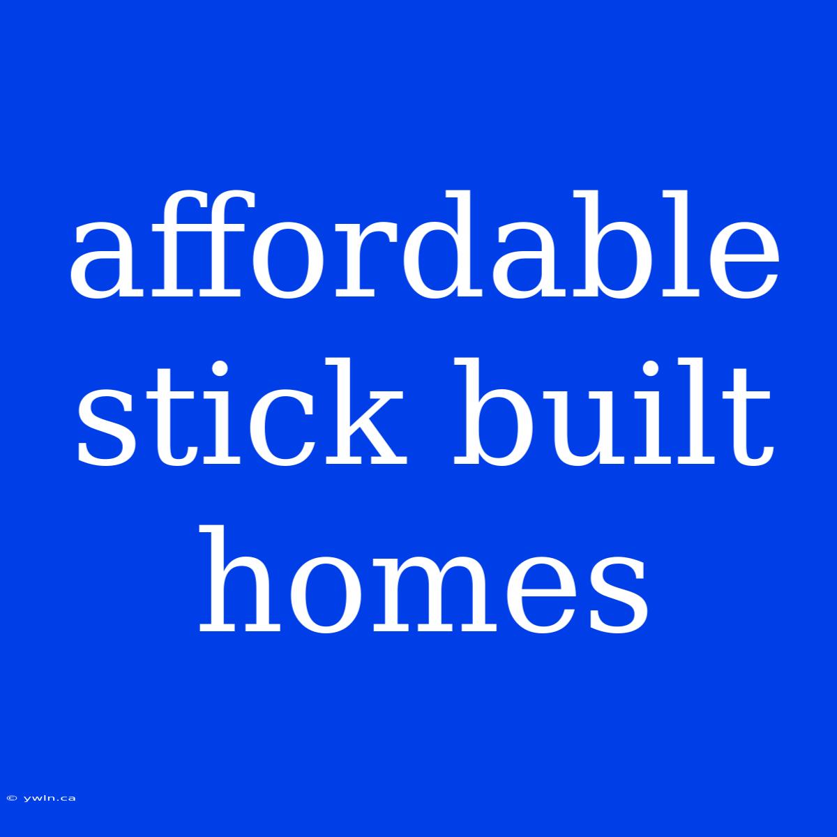 Affordable Stick Built Homes