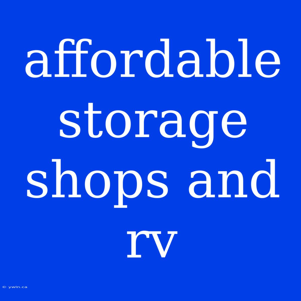 Affordable Storage Shops And Rv