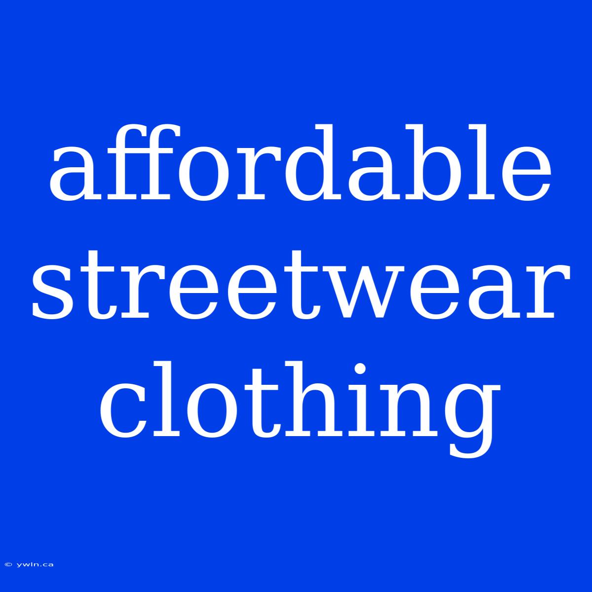 Affordable Streetwear Clothing