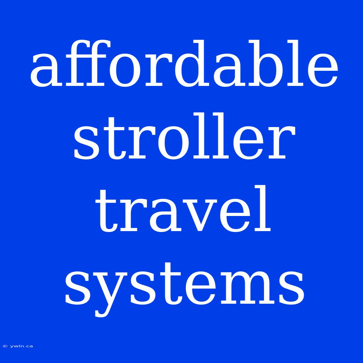 Affordable Stroller Travel Systems