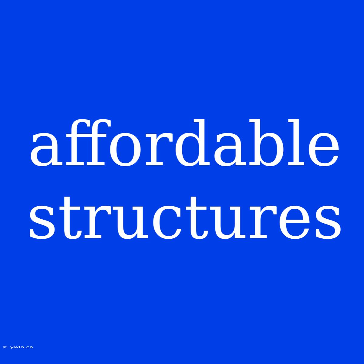 Affordable Structures