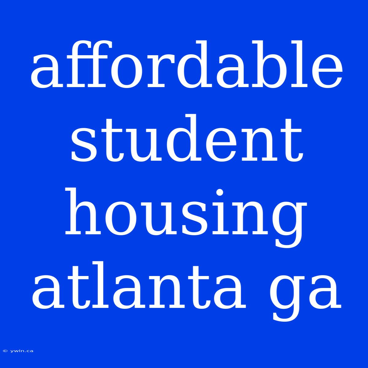 Affordable Student Housing Atlanta Ga