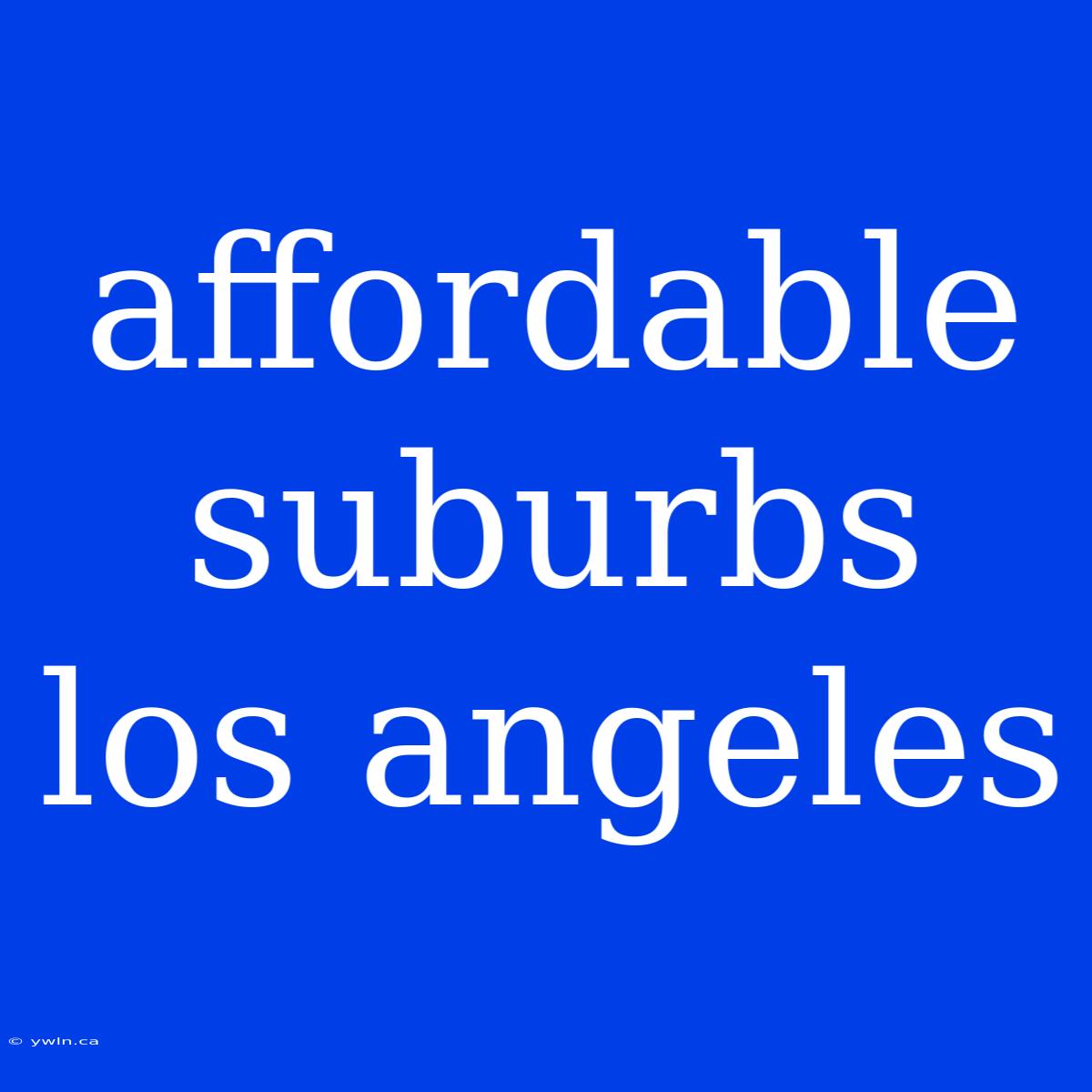 Affordable Suburbs Los Angeles