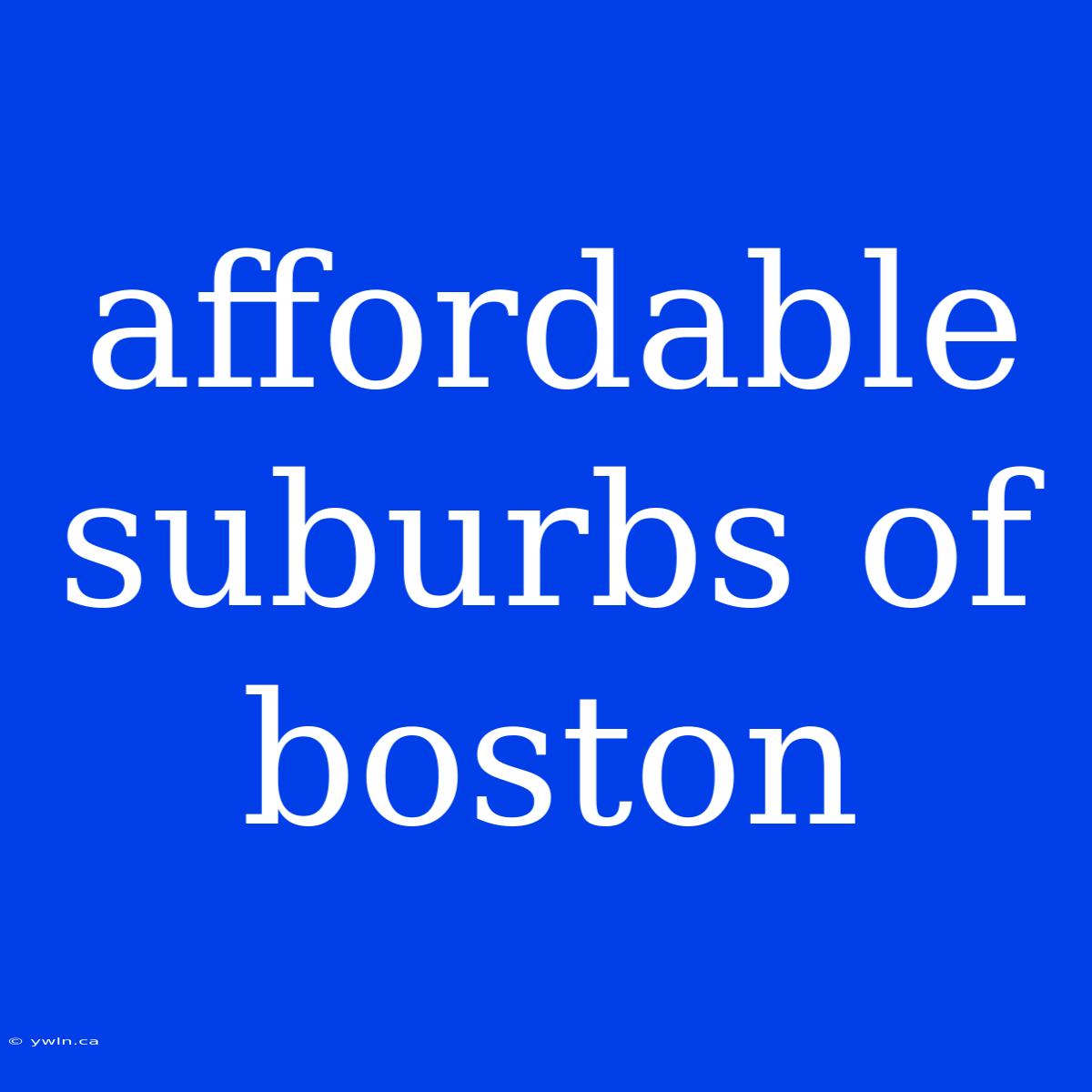 Affordable Suburbs Of Boston