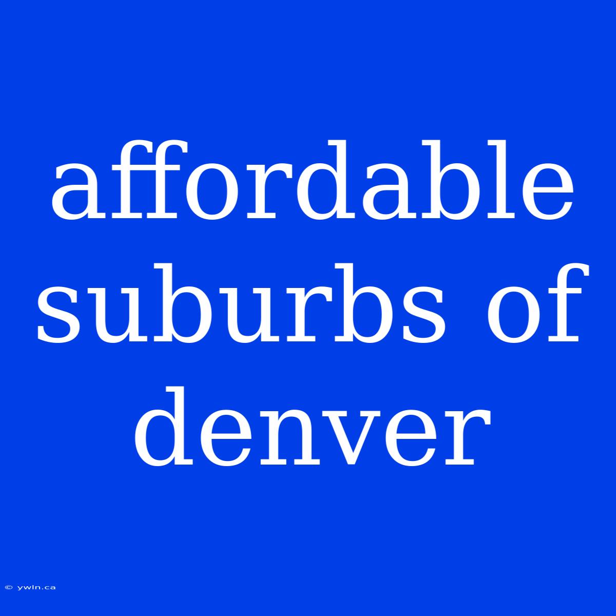 Affordable Suburbs Of Denver