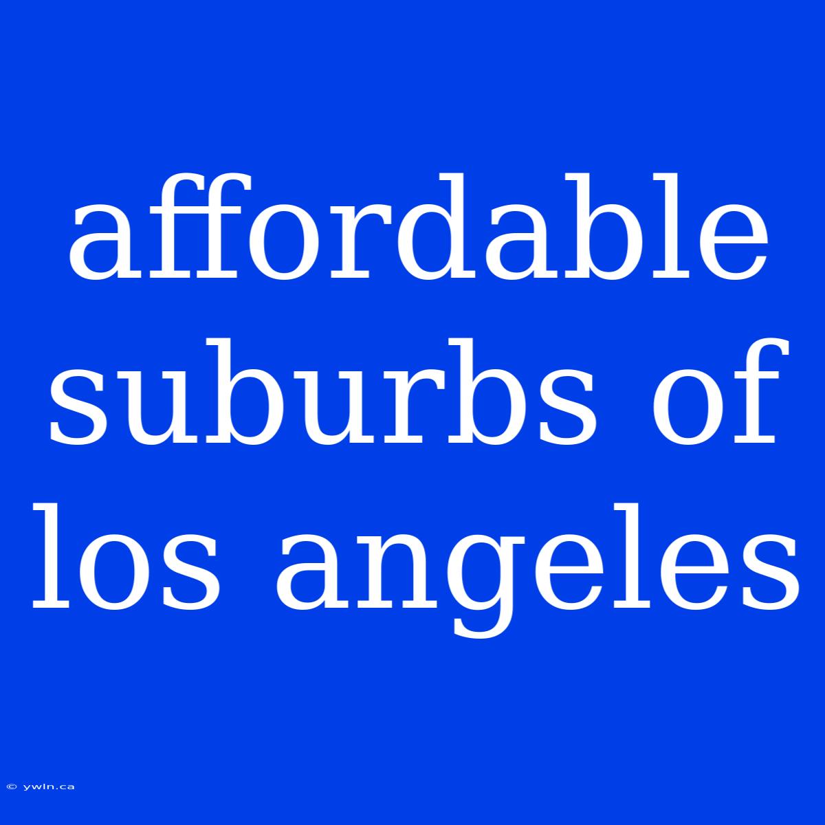 Affordable Suburbs Of Los Angeles