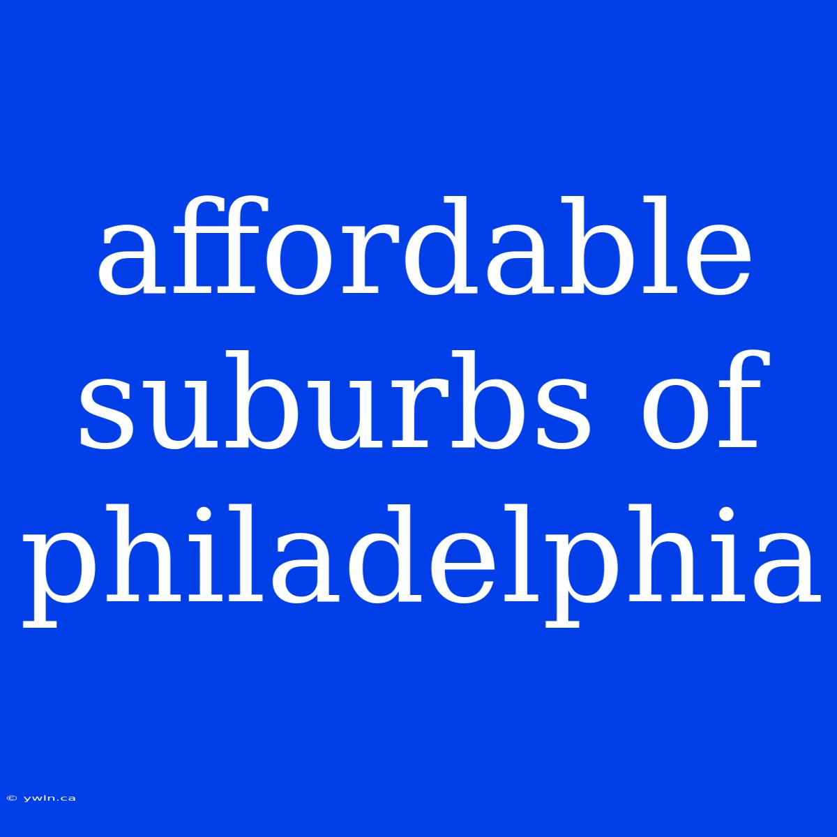 Affordable Suburbs Of Philadelphia