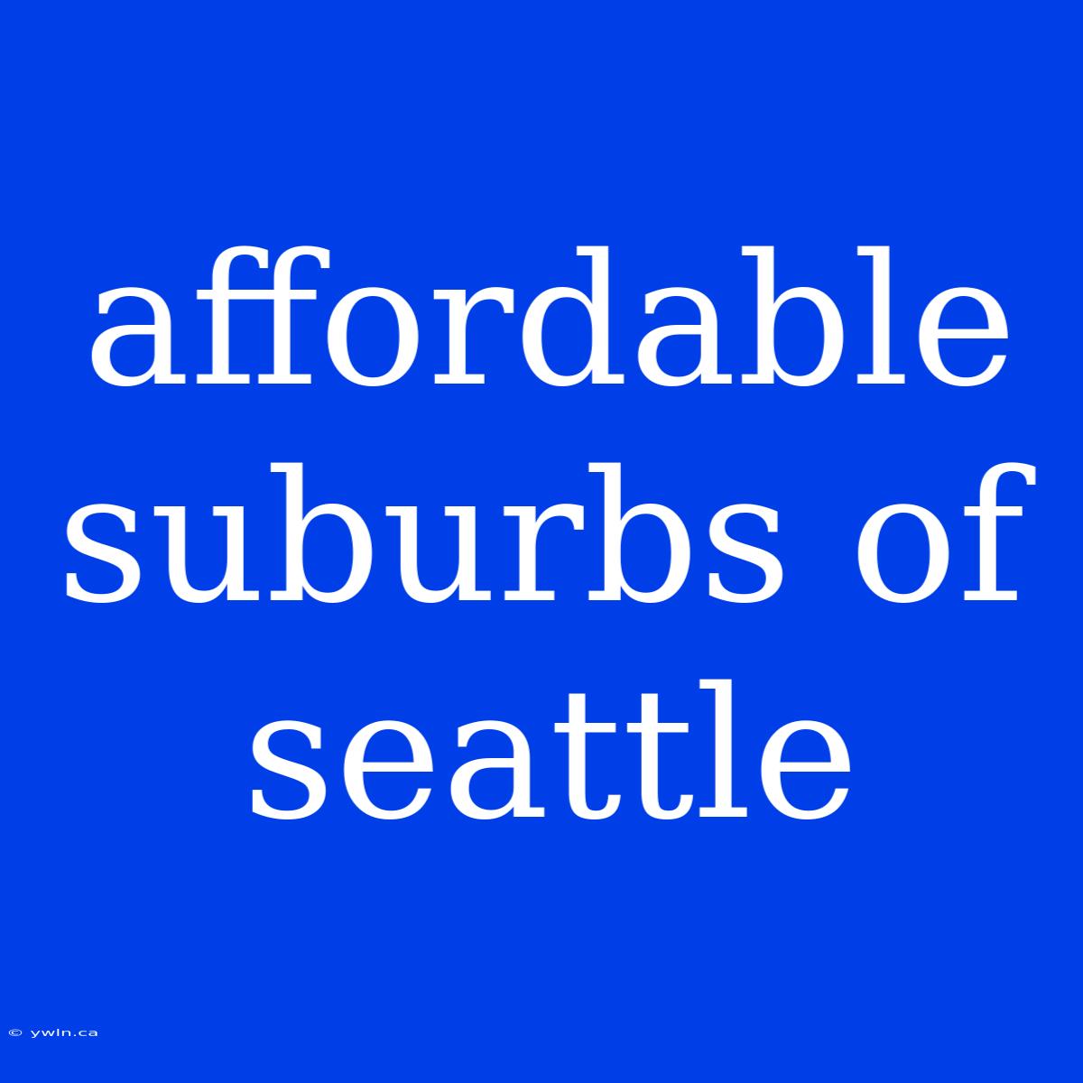 Affordable Suburbs Of Seattle