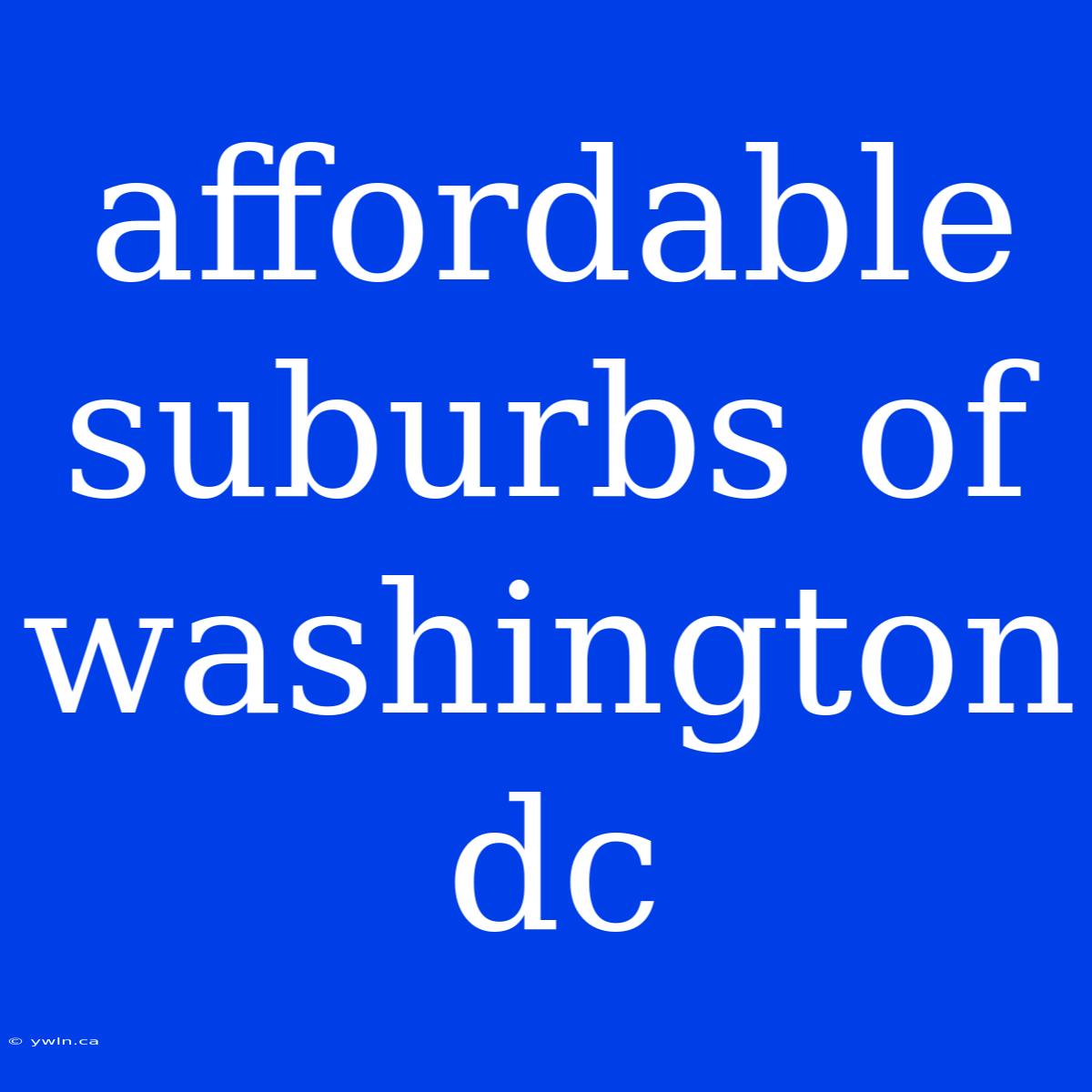 Affordable Suburbs Of Washington Dc