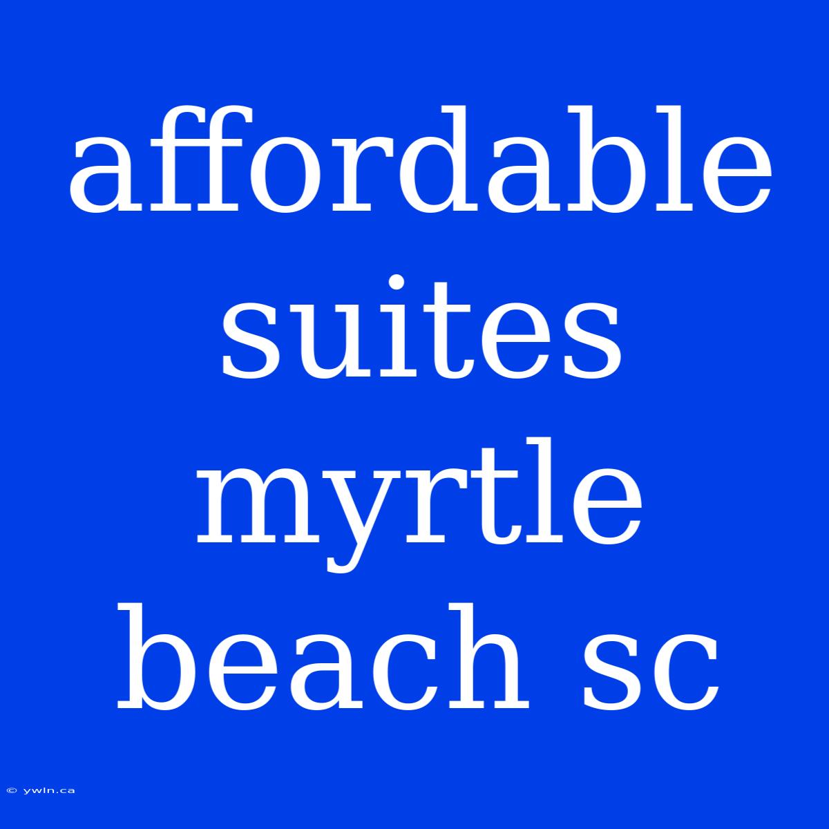 Affordable Suites Myrtle Beach Sc