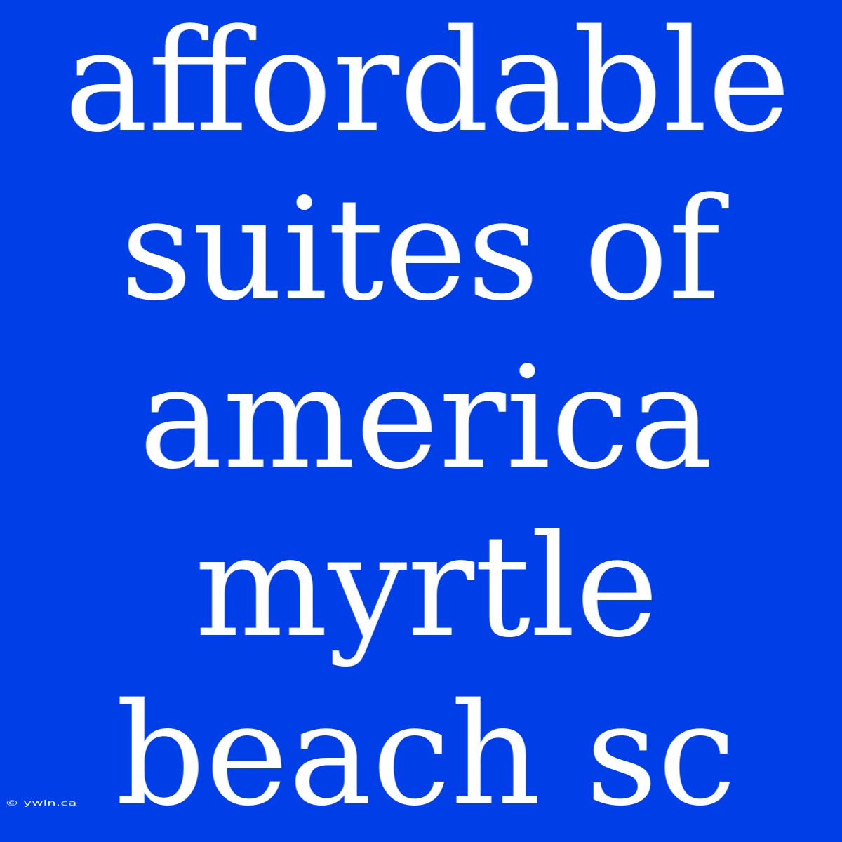 Affordable Suites Of America Myrtle Beach Sc