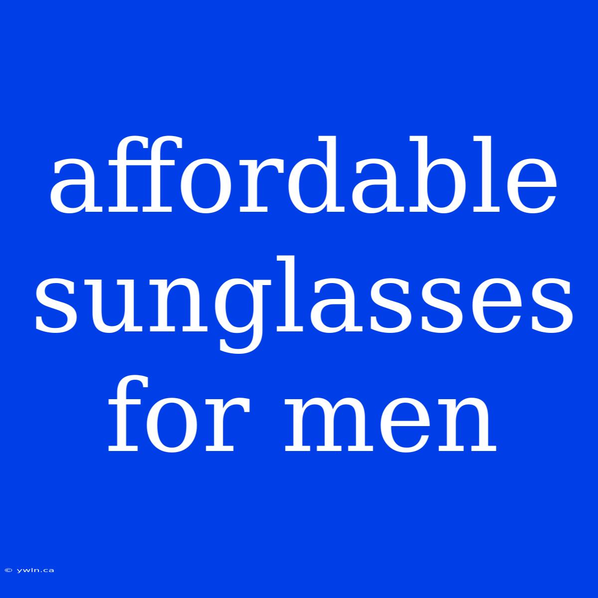 Affordable Sunglasses For Men