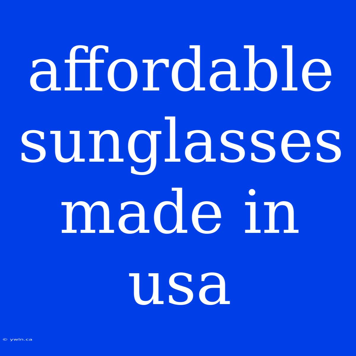 Affordable Sunglasses Made In Usa