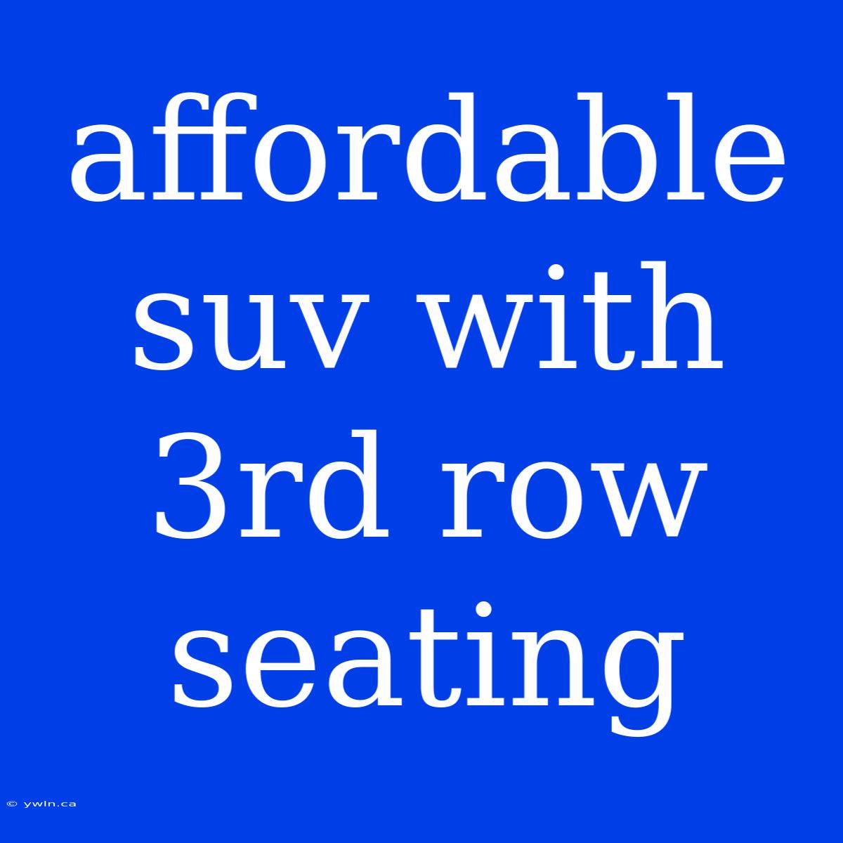 Affordable Suv With 3rd Row Seating