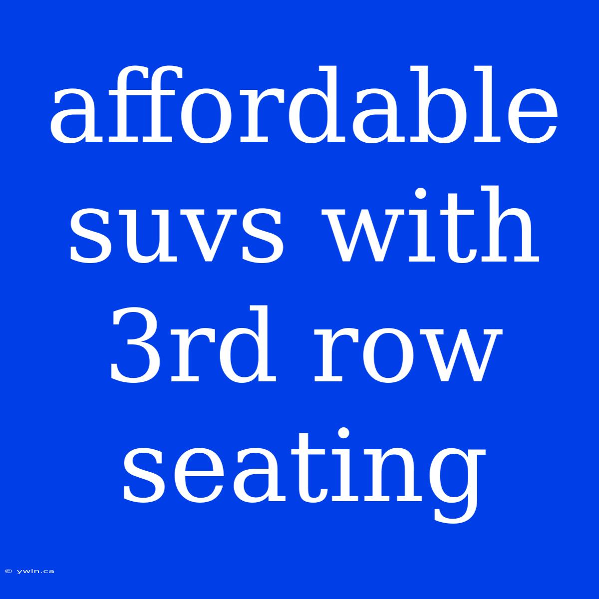 Affordable Suvs With 3rd Row Seating