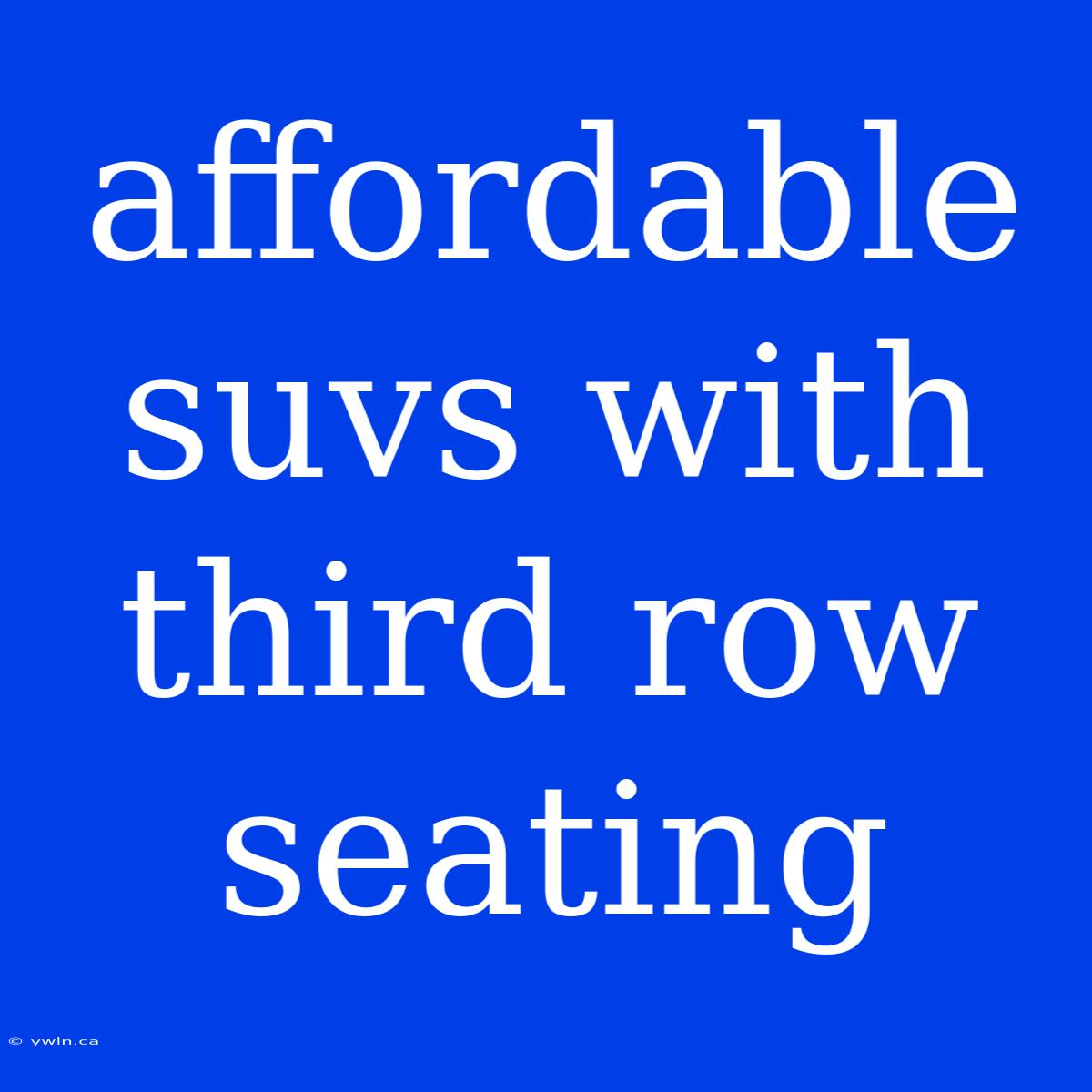 Affordable Suvs With Third Row Seating